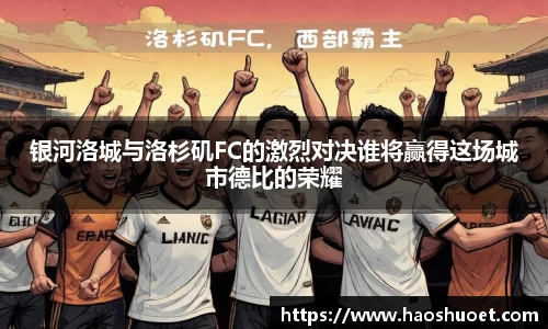 银河洛城与洛杉矶FC的激烈对决谁将赢得这场城市德比的荣耀